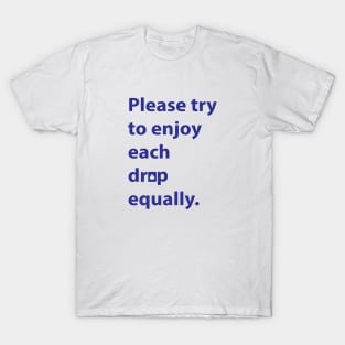 Please Try to Enjoy Each Drop Equally - Severance T-Shirt